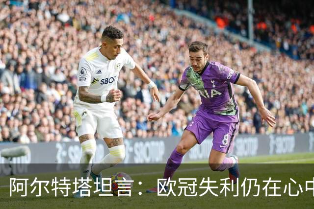 阿尔特塔坦言：欧冠失利仍在心中，战斗的火焰依旧燃烧
